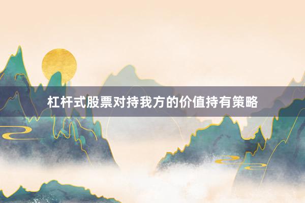 杠杆式股票对持我方的价值持有策略