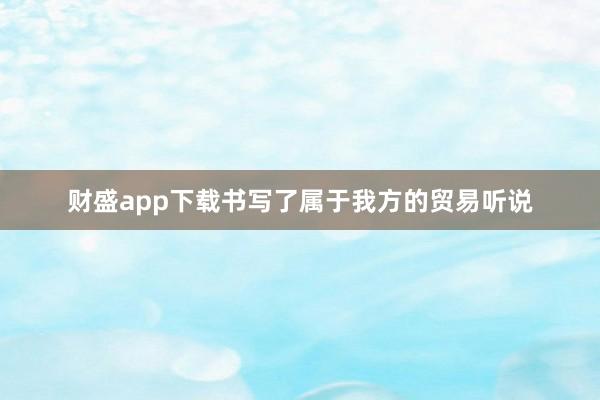 财盛app下载书写了属于我方的贸易听说