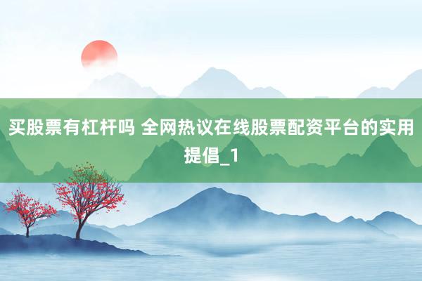 买股票有杠杆吗 全网热议在线股票配资平台的实用提倡_1